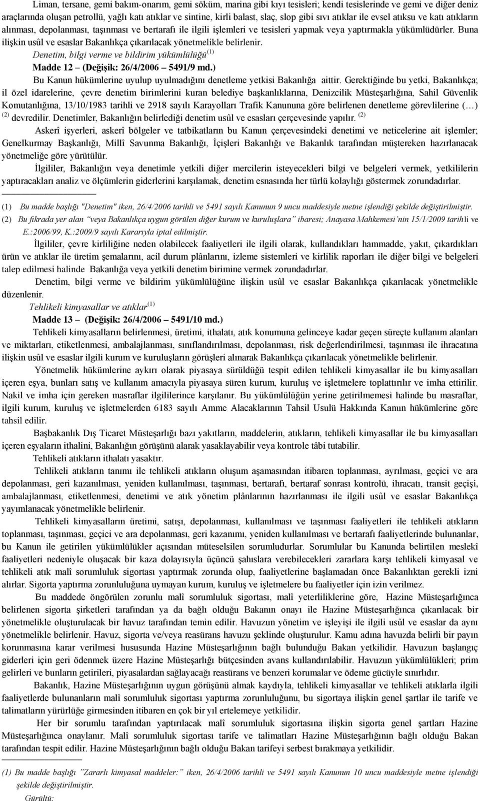 Buna ilişkin usûl ve esaslar Bakanlıkça çıkarılacak yönetmelikle belirlenir. Denetim, bilgi verme ve bildirim yükümlülüğü (1) Madde 12 (Değişik: 26/4/2006 5491/9 md.