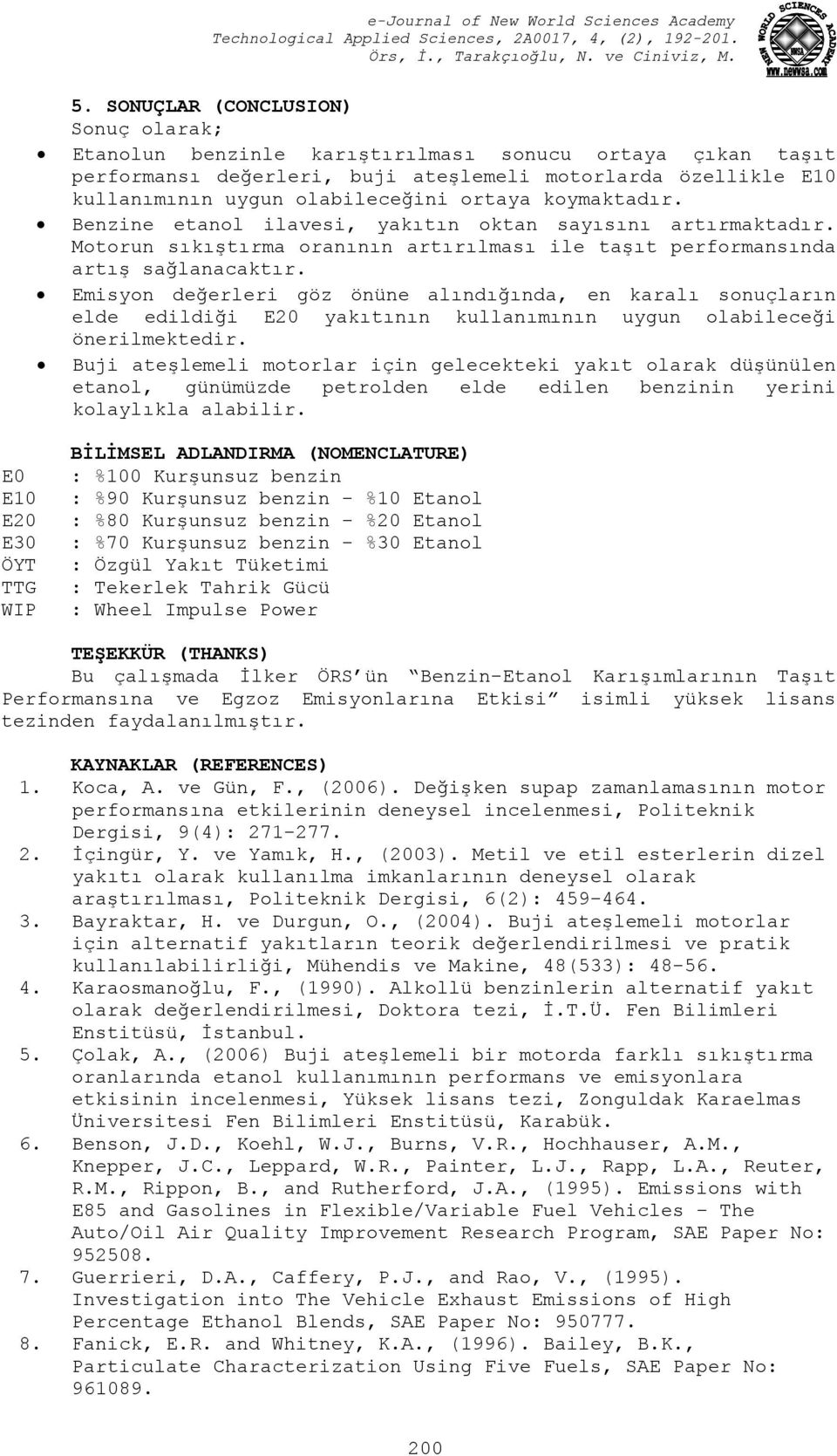 Emisyon değerleri göz önüne alındığında, en karalı sonuçların elde edildiği E20 yakıtının kullanımının uygun olabileceği önerilmektedir.