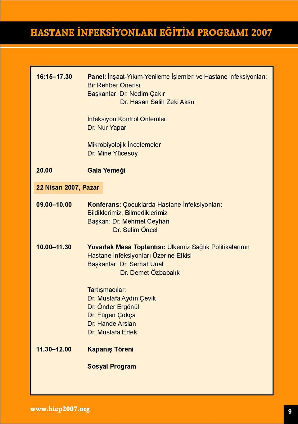 00 Konferans: Çocuklarda Hastane İnfeksiyonları: Bildiklerimiz, Bilmediklerimiz Başkan: Dr. Mehmet Ceyhan Dr. Selim Öncel 10.00 11.
