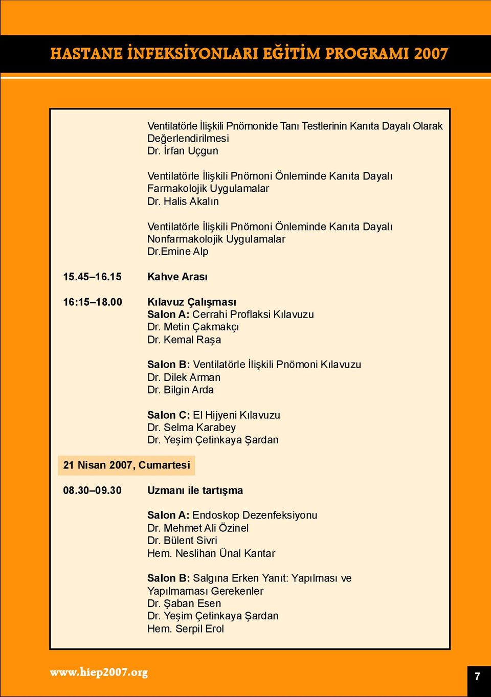 Emine Alp 16:15 18.00 Kılavuz Çalışması Salon A: Cerrahi Proflaksi Kılavuzu Dr. Metin Çakmakçı Dr. Kemal Raşa 21 Nisan 2007, Cumartesi Salon B: Ventilatörle İlişkili Pnömoni Kılavuzu Dr.