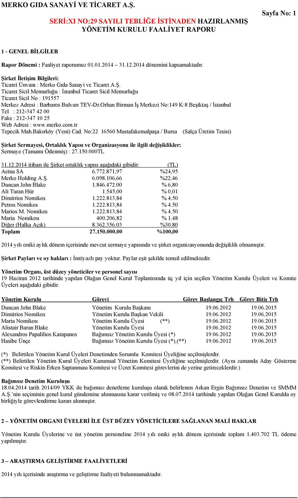 Ticaret Sicil Memurluğu : İstanbul Ticaret Sicil Memurluğu Ticaret Sicil No : 191557 Merkez Adresi : Barbaros Bulvarı TEV-Dr.