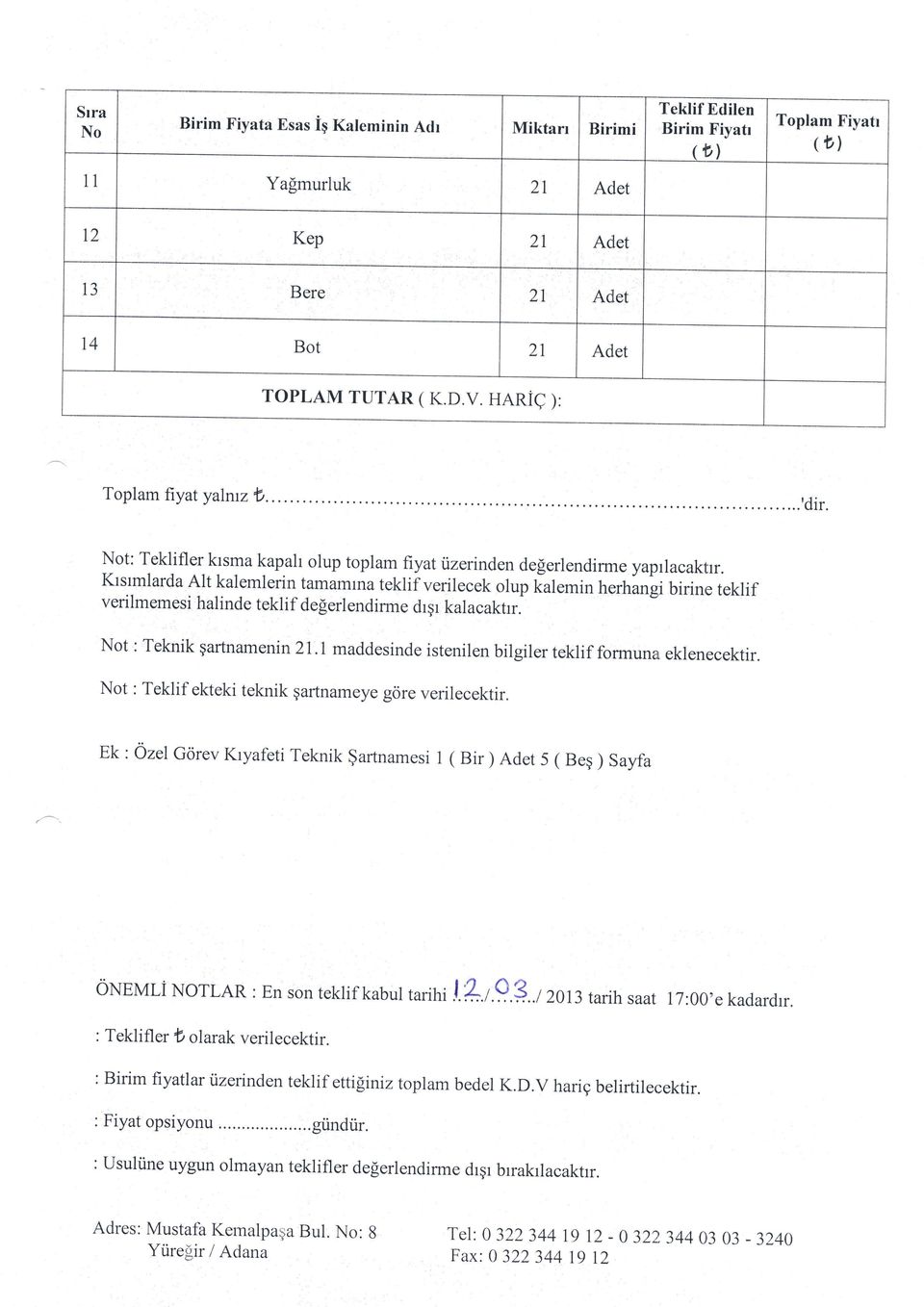 Ktsrmlarda Alt kalemlerin tamamrna teklif verilecek olup lialernin herhangi birine teklif verilmemesi halinde teklif degerlendirme drqr kalacaktrr.