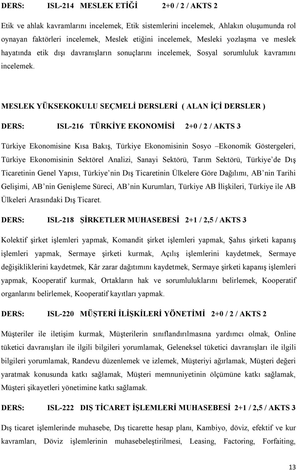 MESLEK YÜKSEKOKULU SEÇMELİ DERSLERİ ( ALAN İÇİ DERSLER ) DERS: ISL-216 TÜRKİYE EKONOMİSİ 2+0 / 2 / AKTS 3 Türkiye Ekonomisine Kısa Bakış, Türkiye Ekonomisinin Sosyo Ekonomik Göstergeleri, Türkiye