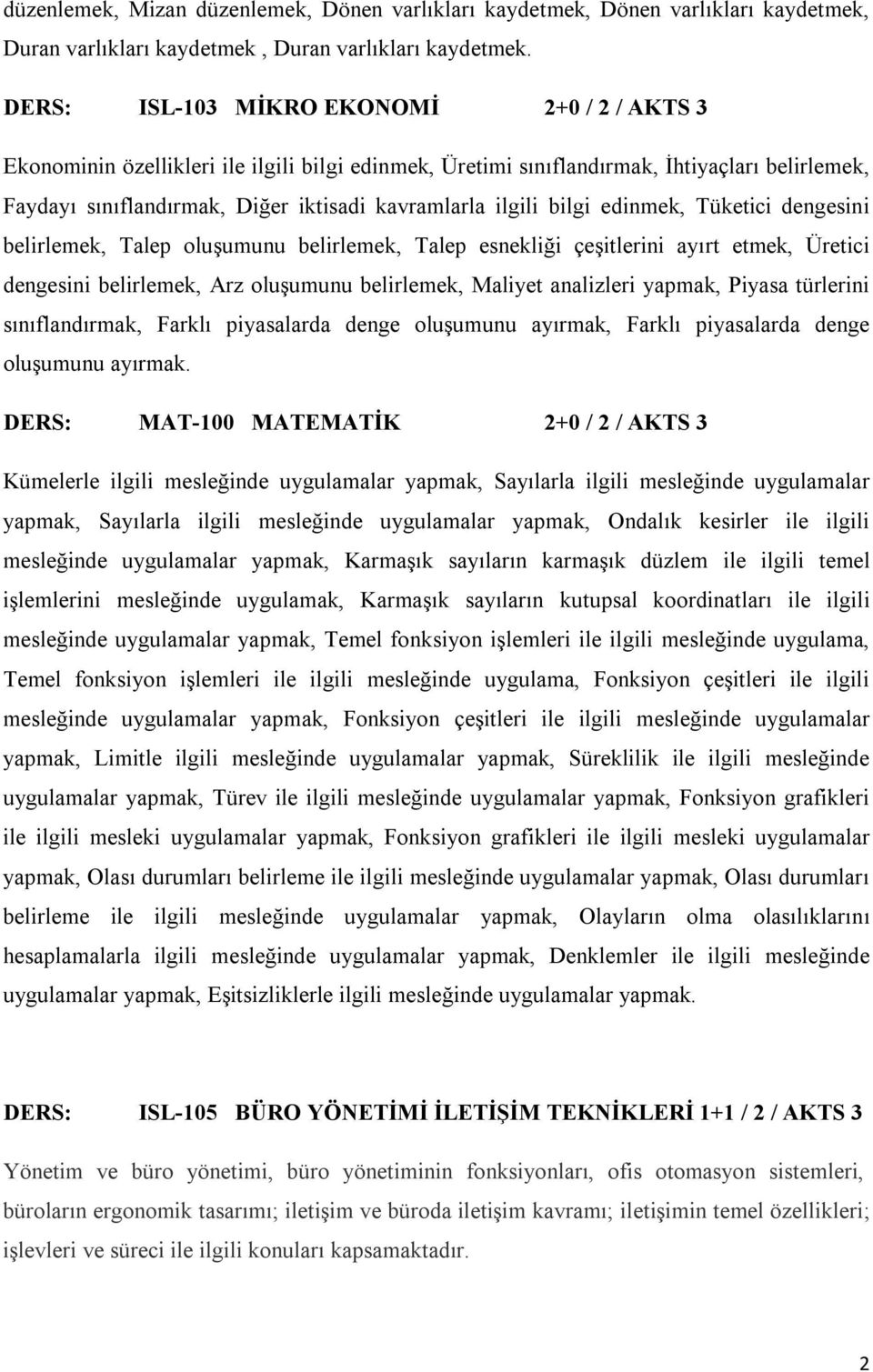 bilgi edinmek, Tüketici dengesini belirlemek, Talep oluşumunu belirlemek, Talep esnekliği çeşitlerini ayırt etmek, Üretici dengesini belirlemek, Arz oluşumunu belirlemek, Maliyet analizleri yapmak,