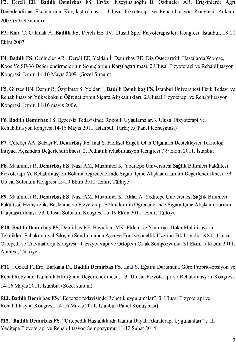 Diz Osteoartritli Hastalarda Womac, Koos Ve SF-36 Değerlendirmelerinin Sonuçlarının Karşılaştırılması, 2.Ulusal Fizyoterapi ve Rehabilitasyon Kongresi. İzmir. 14-16 Mayıs 2009 (Sözel Sunum). F5.