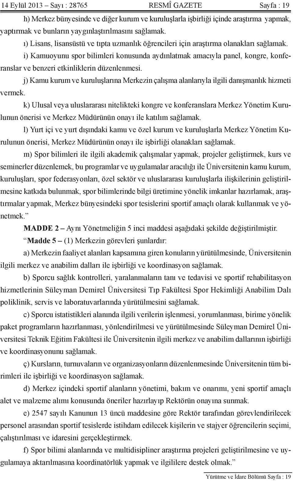 i) Kamuoyunu spor bilimleri konusunda aydınlatmak amacıyla panel, kongre, konferanslar ve benzeri etkinliklerin düzenlenmesi.