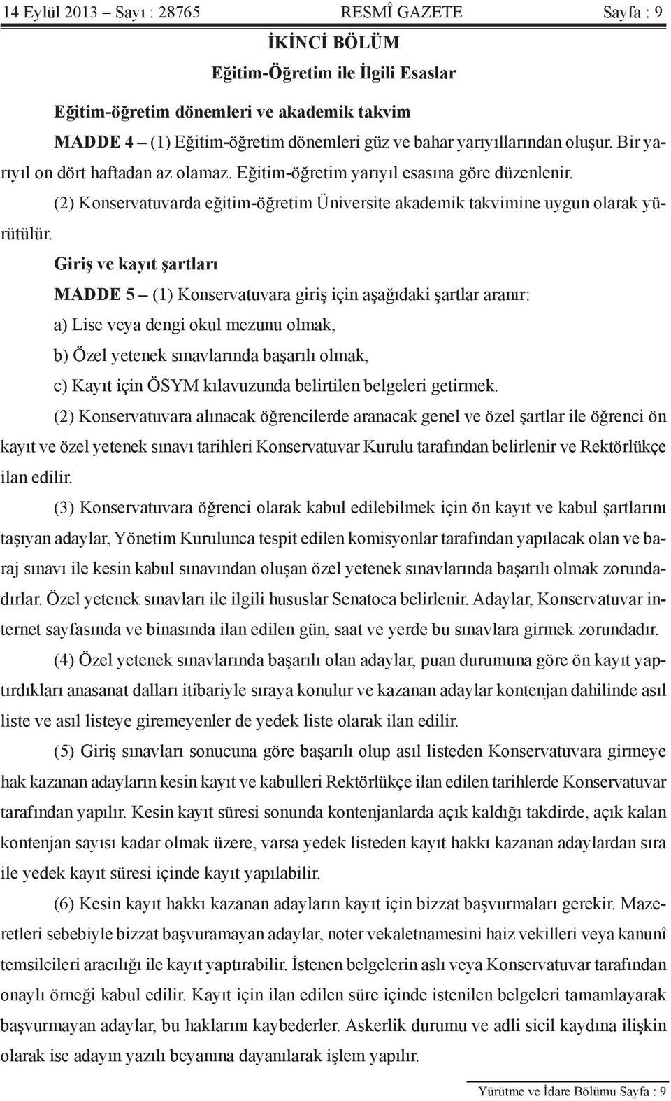 Giriş ve kayıt şartları MADDE 5 (1) Konservatuvara giriş için aşağıdaki şartlar aranır: a) Lise veya dengi okul mezunu olmak, b) Özel yetenek sınavlarında başarılı olmak, c) Kayıt için ÖSYM