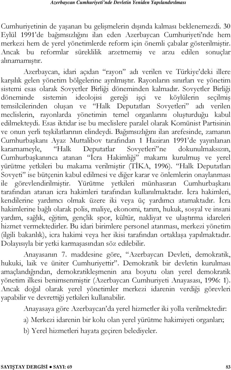 Ancak bu reformlar süreklilik arzetmemiş ve arzu edilen sonuçlar alınamamıştır. Azerbaycan, idari açıdan rayon adı verilen ve Türkiye deki illere karşılık gelen yönetim bölgelerine ayrılmıştır.