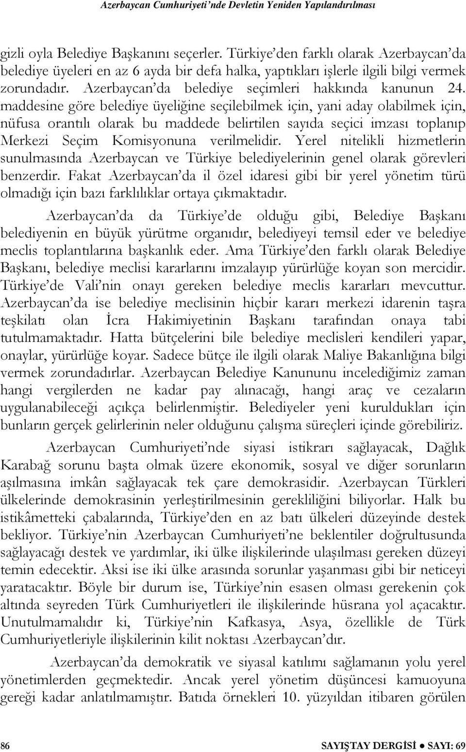 maddesine göre belediye üyeliğine seçilebilmek için, yani aday olabilmek için, nüfusa orantılı olarak bu maddede belirtilen sayıda seçici imzası toplanıp Merkezi Seçim Komisyonuna verilmelidir.