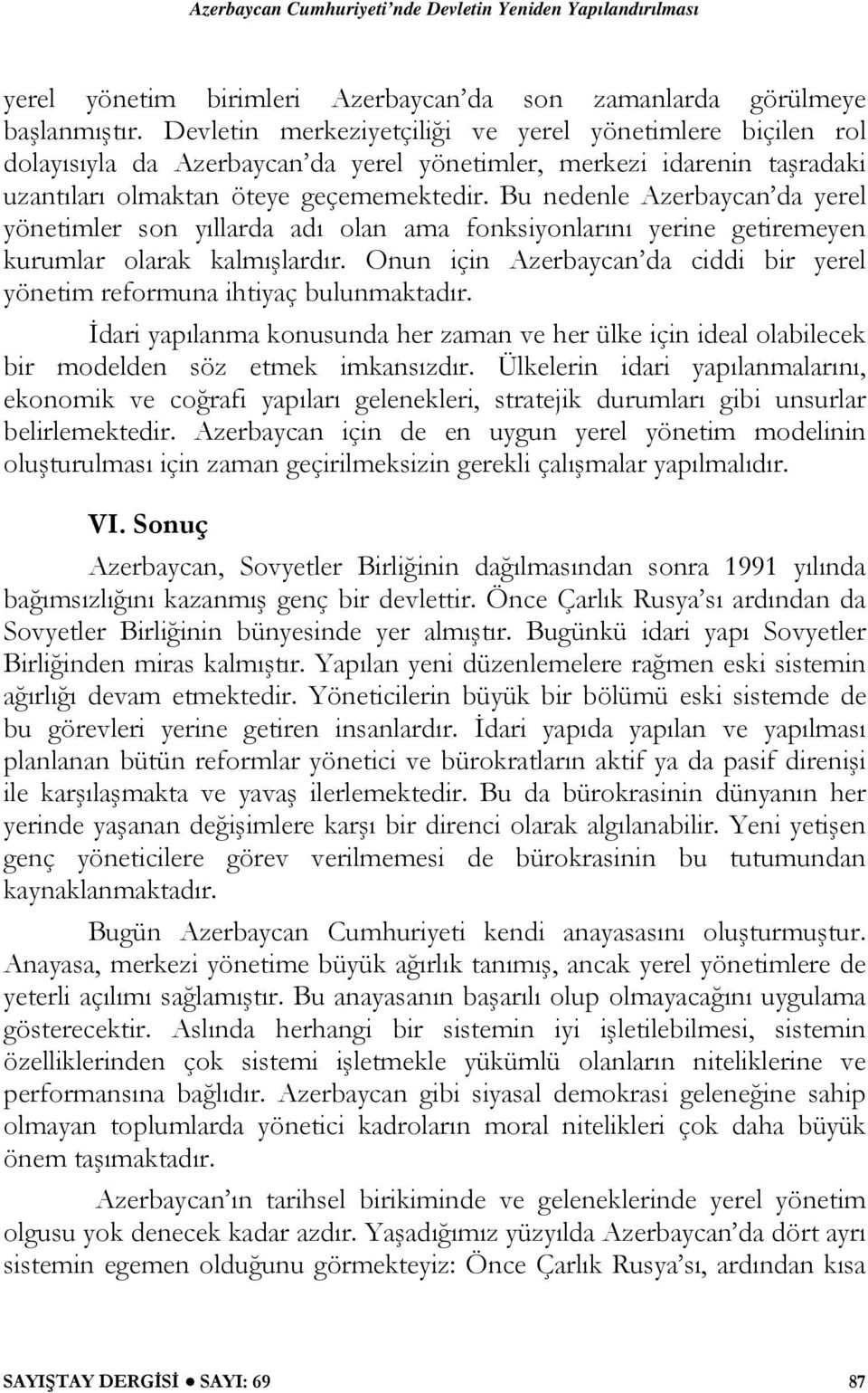 Bu nedenle Azerbaycan da yerel yönetimler son yıllarda adı olan ama fonksiyonlarını yerine getiremeyen kurumlar olarak kalmışlardır.