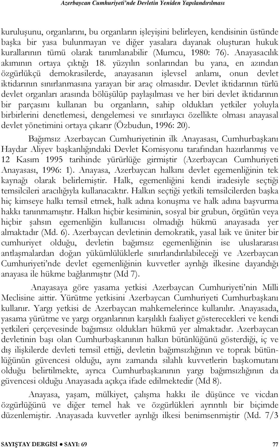 yüzyılın sonlarından bu yana, en azından özgürlükçü demokrasilerde, anayasanın işlevsel anlamı, onun devlet iktidarının sınırlanmasına yarayan bir araç olmasıdır.