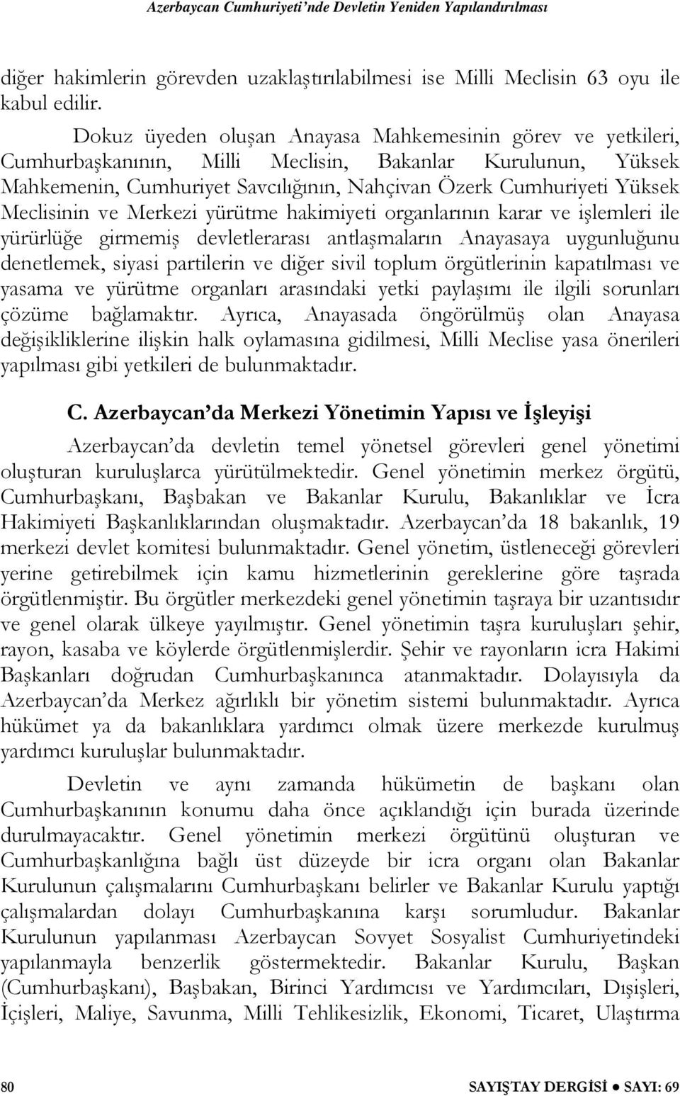 Meclisinin ve Merkezi yürütme hakimiyeti organlarının karar ve işlemleri ile yürürlüğe girmemiş devletlerarası antlaşmaların Anayasaya uygunluğunu denetlemek, siyasi partilerin ve diğer sivil toplum