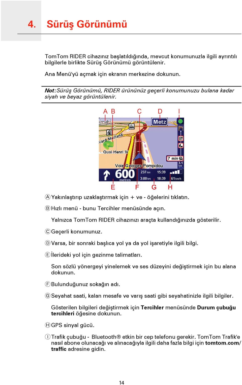 A Yakınlaştırıp uzaklaştırmak için + ve - öğelerini tıklatın. B Hızlı menü - bunu Tercihler menüsünde açın. Yalnızca TomTom RIDER cihazınızı araçta kullandığınızda gösterilir. C Geçerli konumunuz.