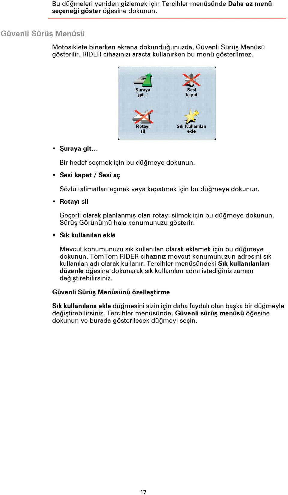 Rotayı sil Geçerli olarak planlanmış olan rotayı silmek için bu düğmeye dokunun. Sürüş Görünümü hala konumunuzu gösterir.