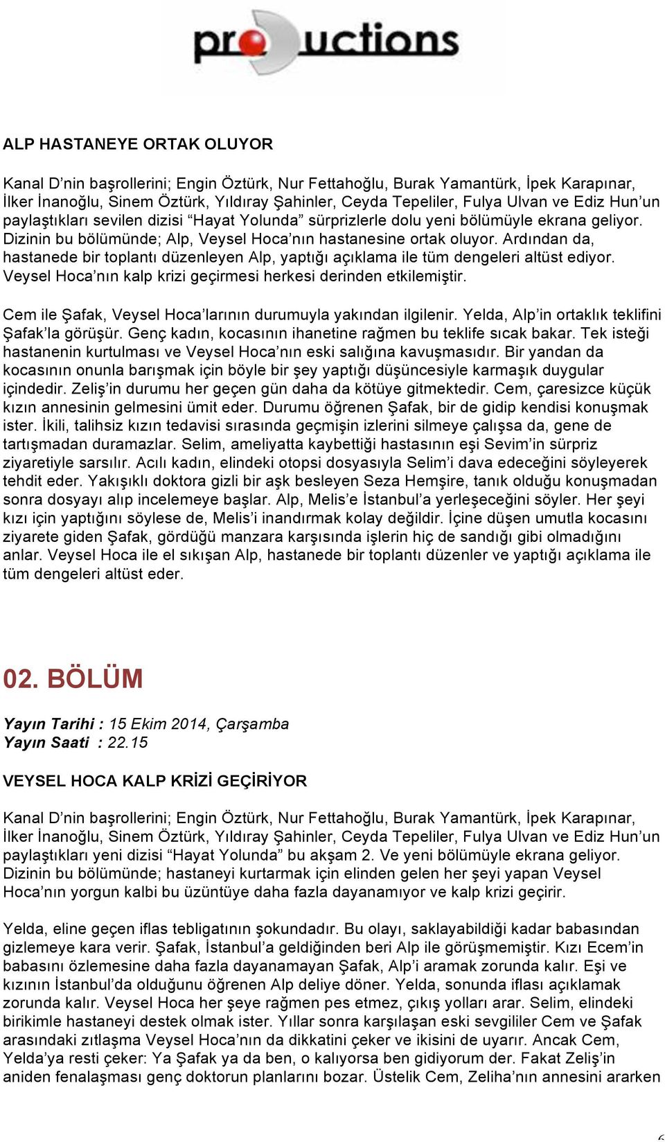 Genç kadın, kocasının ihanetine rağmen bu teklife sıcak bakar. Tek isteği hastanenin kurtulması ve Veysel Hoca nın eski salığına kavuşmasıdır.