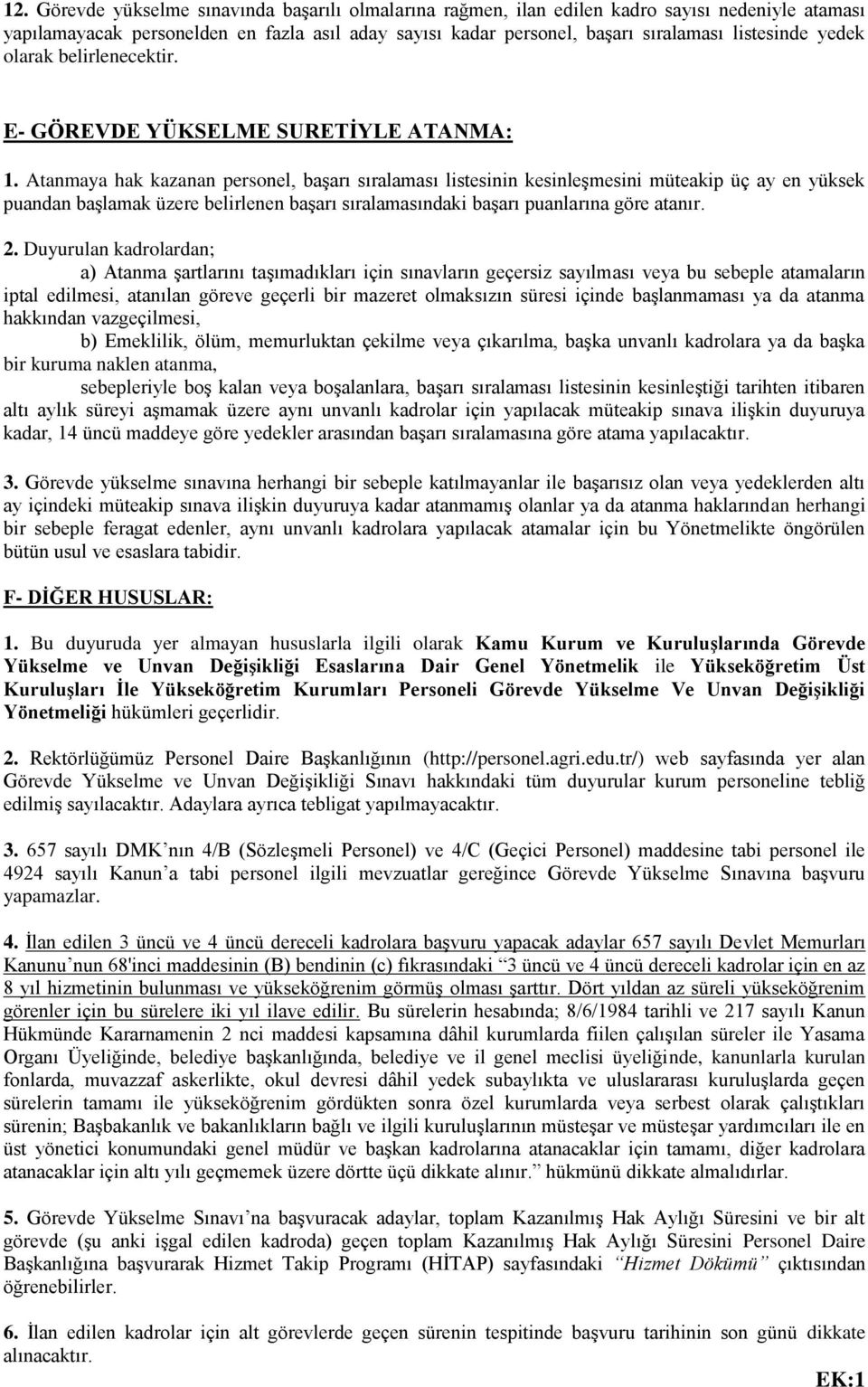 Atanmaya hak kazanan personel, başarı sıralaması listesinin kesinleşmesini müteakip üç ay en yüksek puandan başlamak üzere belirlenen başarı sıralamasındaki başarı puanlarına göre atanır. 2.