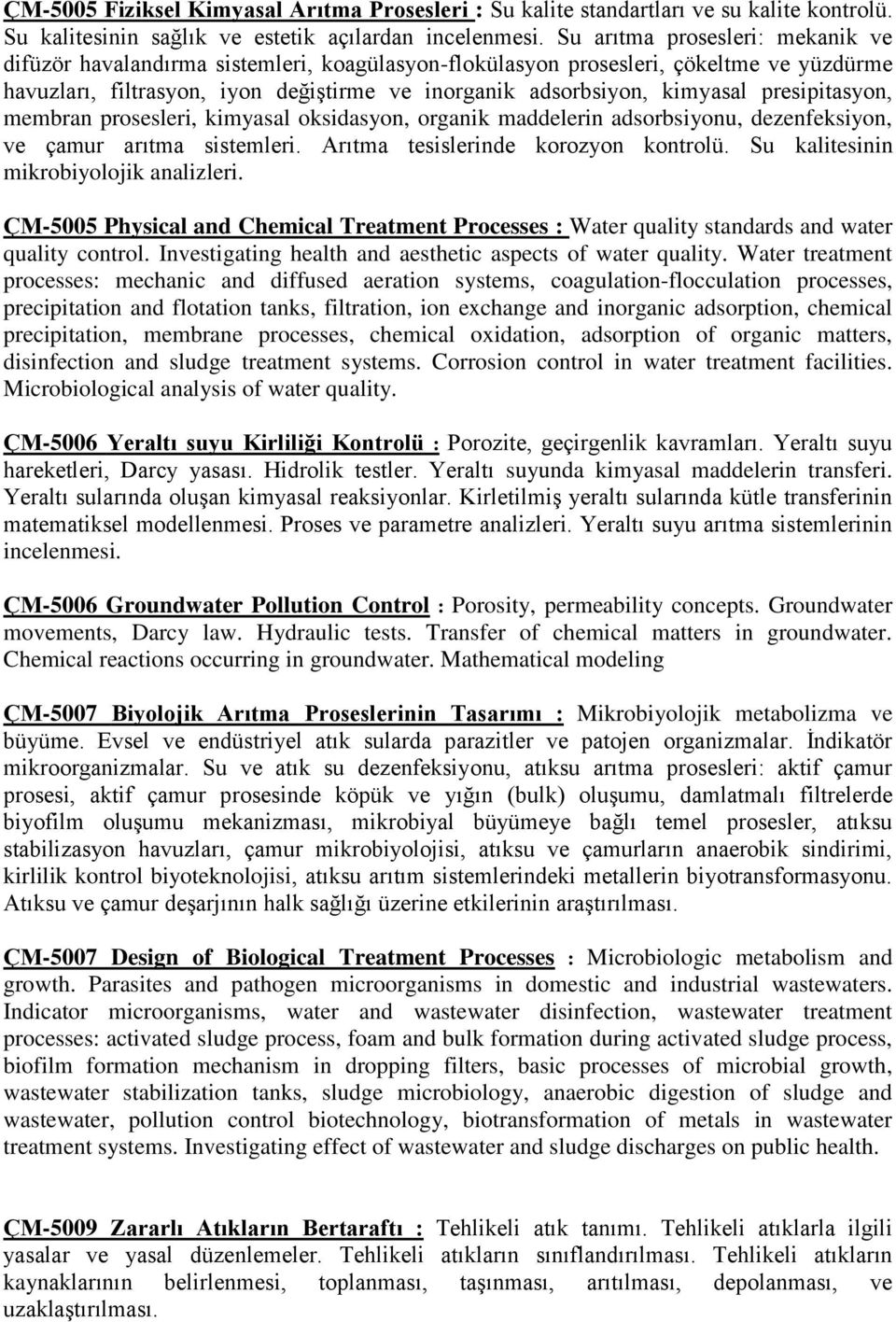 presipitasyon, membran prosesleri, kimyasal oksidasyon, organik maddelerin adsorbsiyonu, dezenfeksiyon, ve çamur arıtma sistemleri. Arıtma tesislerinde korozyon kontrolü.