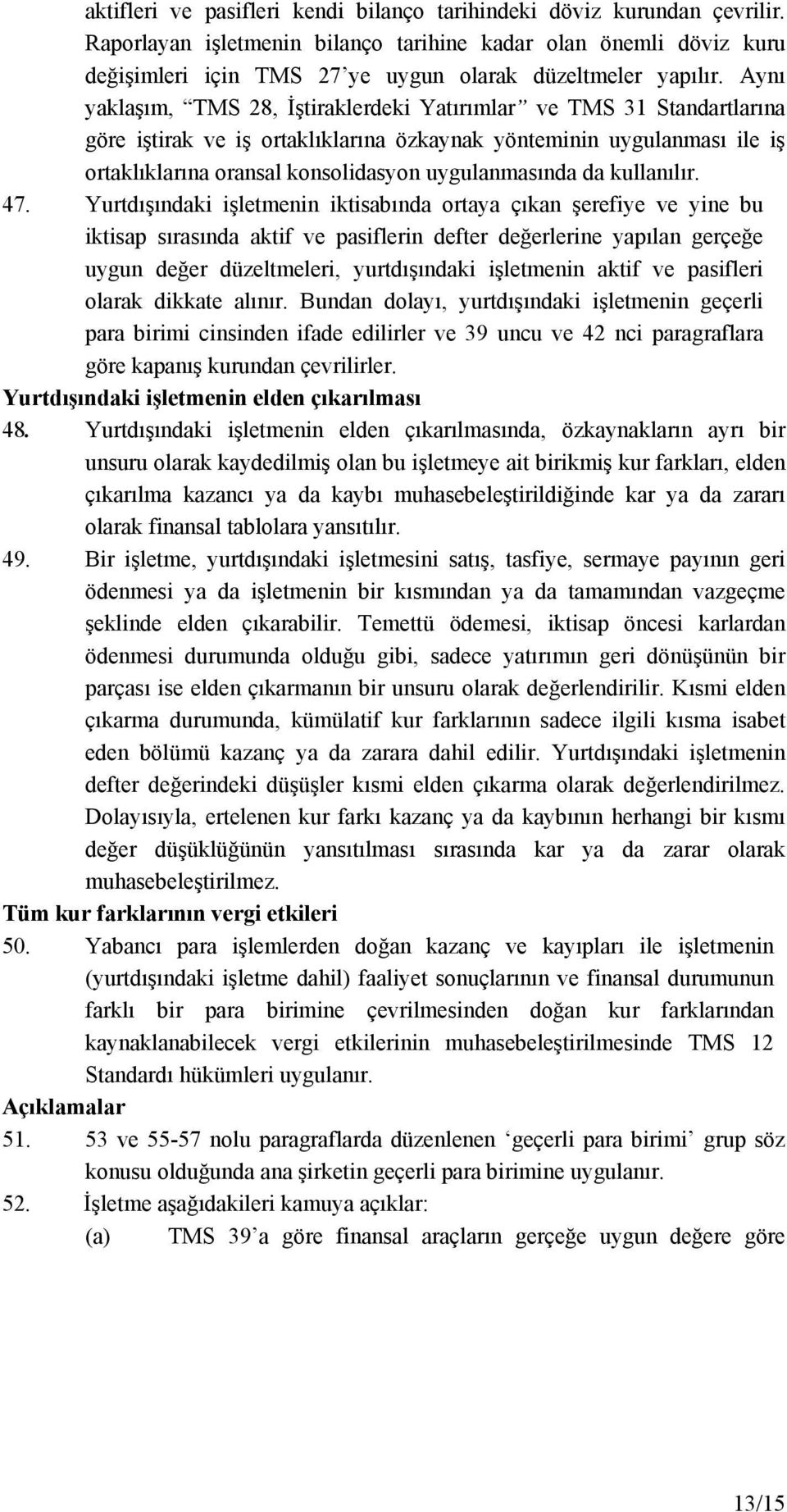 Aynı yaklaşım, TMS 28, İştiraklerdeki Yatırımlar ve TMS 31 Standartlarına göre iştirak ve iş ortaklıklarına özkaynak yönteminin uygulanması ile iş ortaklıklarına oransal konsolidasyon uygulanmasında