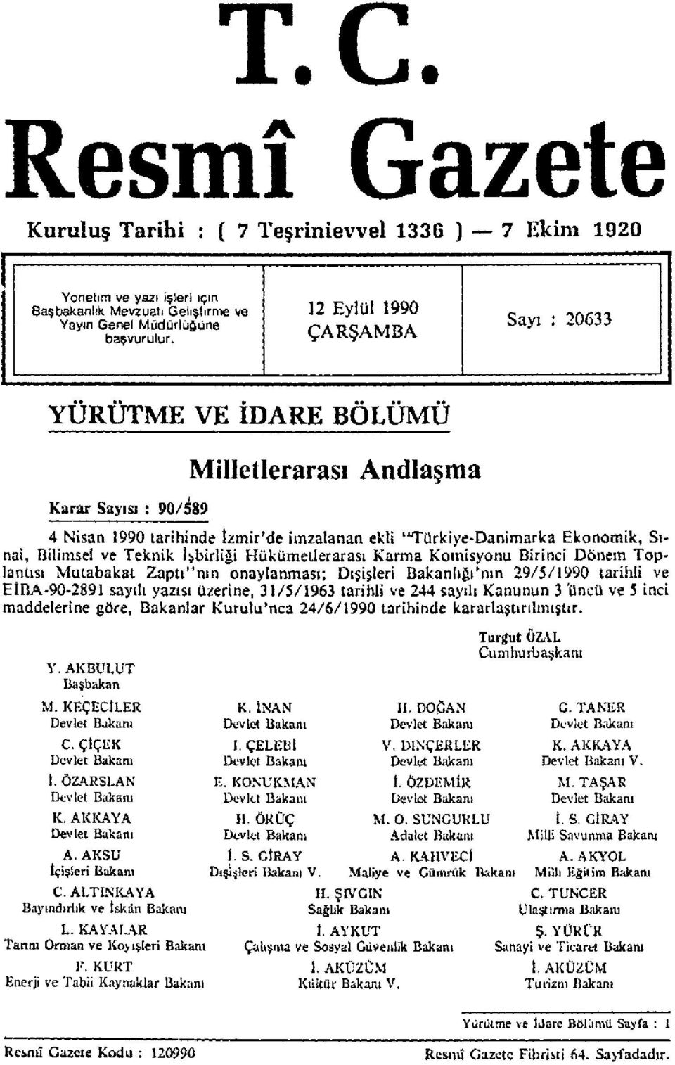 yazısı üzerine, 31/5/1963 tarihli ve 244 sayılı Kanunun 3 üncü ve 5 inci maddelerine göre, Bakanlar Kurulu'nca 24/6/1990 tarihinde kararlaştırılmıştır. Y. AKBULUT Başbakan M.