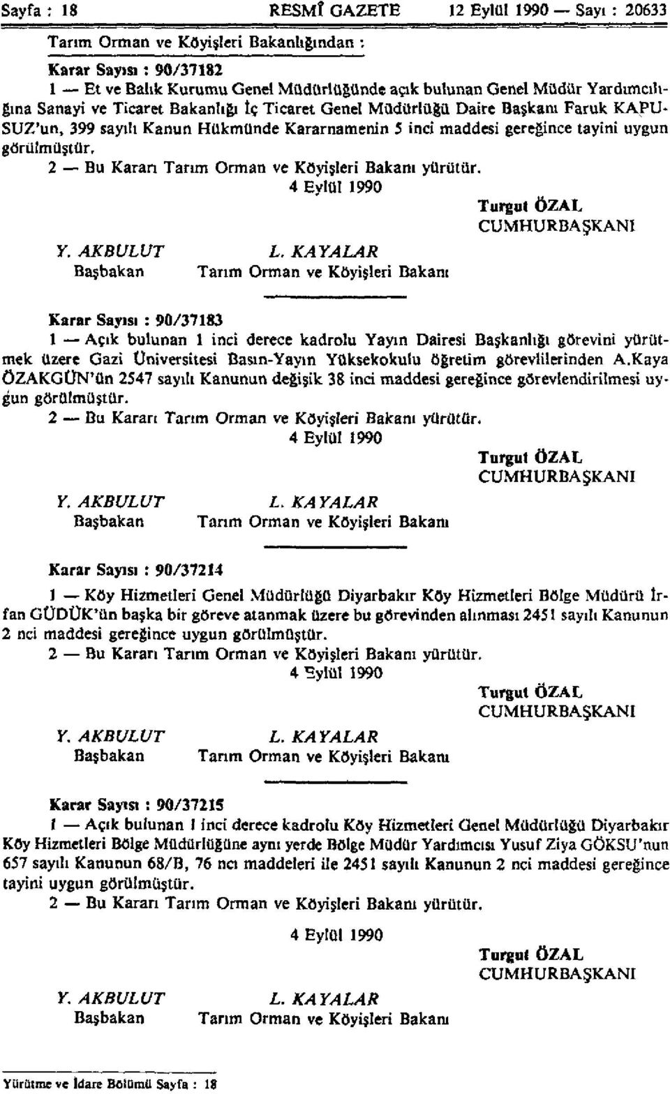 KAYALAR Başbakan Tarım Orman ve Köyişleri Bakanı Karar Sayısı : 90/37183 1 Açık bulunan 1 inci derece kadrolu Yayın Dairesi Başkanlığı görevini yürütmek üzere Gazi Üniversitesi Basın-Yayın