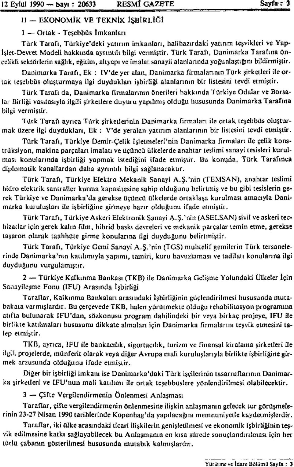 Türk Tarafı, Danimarka Tarafına ö Danimarka Tarafı, Ek : IV'de yer alan, Danimarka firmalarının Türk şirketleri ile ortak teşebbüs oluşturmaya ilgi duydukları işbirliği alanlarının bir listesini