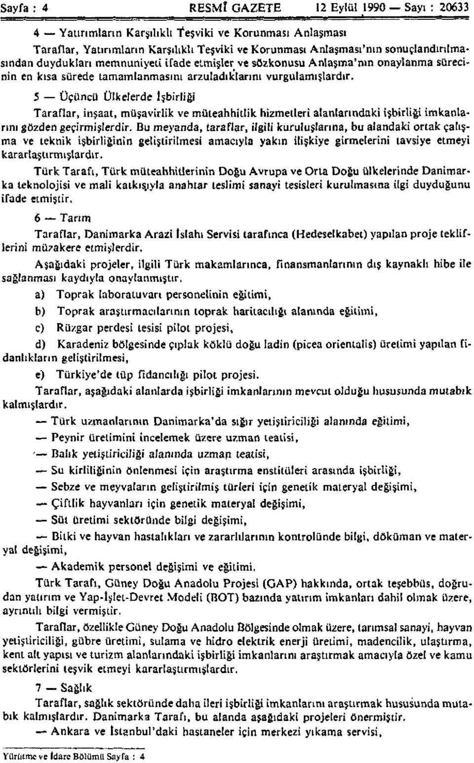 5 Üçüncü Ülkelerde İşbirliği Taraflar, inşaat, müşavirlik ve müteahhitlik hizmetleri alanlarındaki işbirliği imkanlarını gözden geçirmişlerdir.