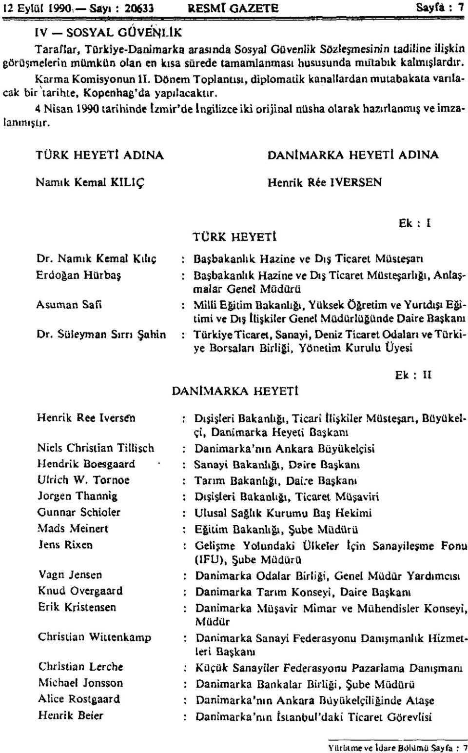 4 Nisan 1990 tarihinde İzmir'de İngilizce iki orijinal nüsha olarak hazırlanmış ve imzalanmıştır. TÜRK HEYETİ ADINA DANİMARKA HEYETİ ADINA Namık Kemal KILIÇ Henrik Ree IVERSEN TÜRK HEYETİ Ek : I Dr.