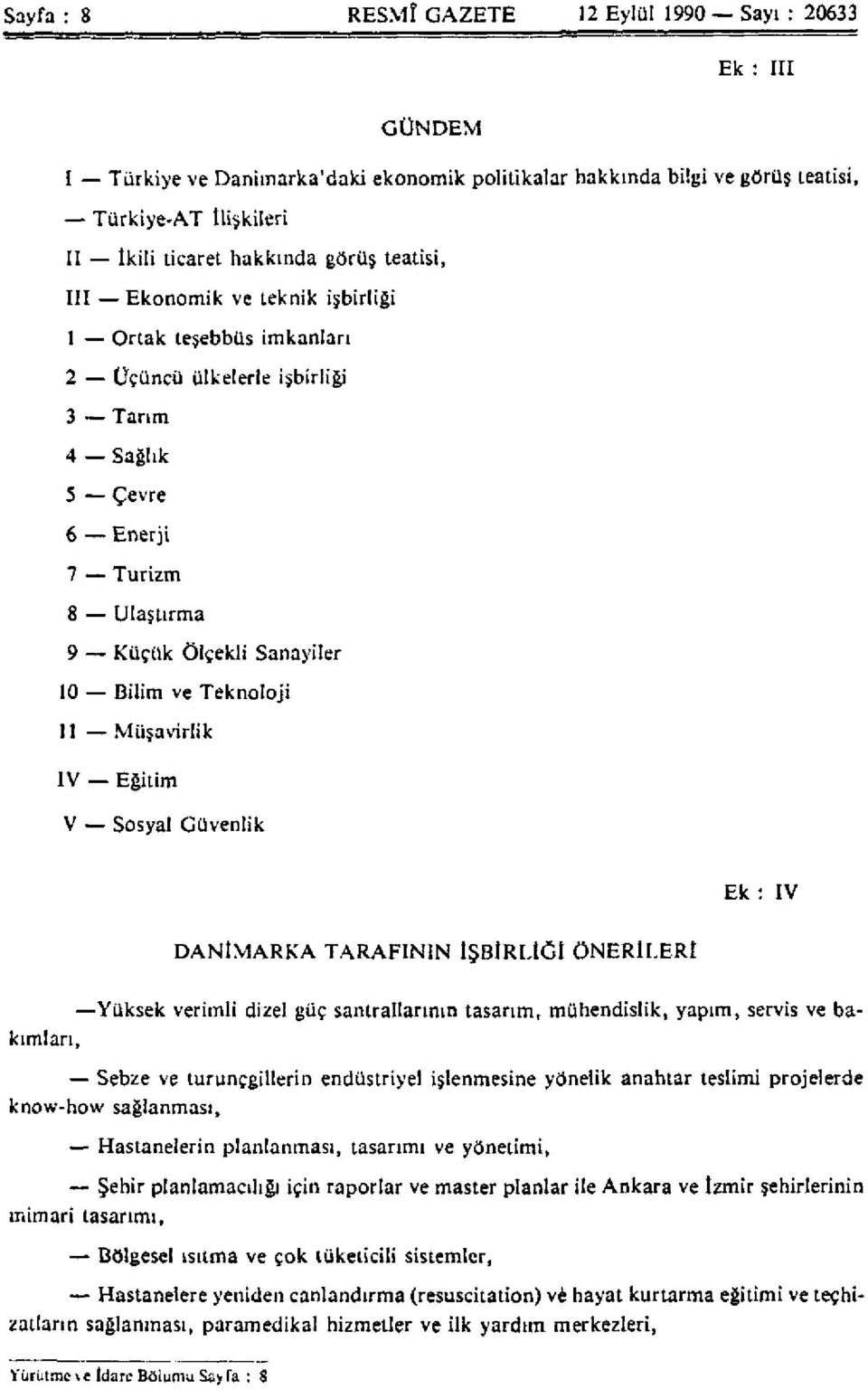 Teknoloji 11 Müşavirlik IV Eğitim V Sosyal Güvenlik Ek : IV DANİMARKA TARAFININ İŞBİRLİĞİ ÖNERİLERİ Yüksek verimli dizel güç santrallarının tasarım, mühendislik, yapım, servis ve bakımları, Sebze ve