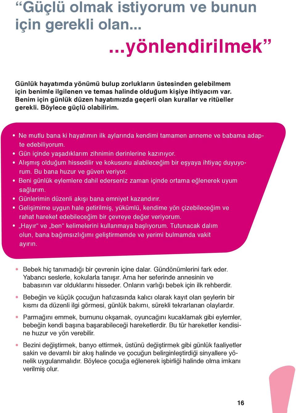 Gün içinde yaşadıklarım zihnimin derinlerine kazınıyor. Alışmış olduğum hissedilir ve kokusunu alabileceğim bir eşyaya ihtiyaç duyuyorum. Bu bana huzur ve güven veriyor.