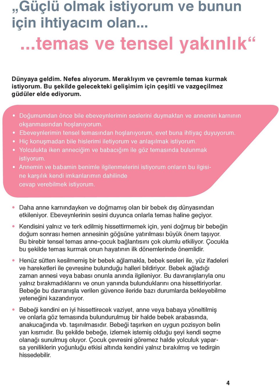 Ebeveynlerimin tensel temasından hoşlanıyorum, evet buna ihtiyaç duyuyorum. Hiç konuşmadan bile hislerimi iletiyorum ve anlaşılmak istiyorum.