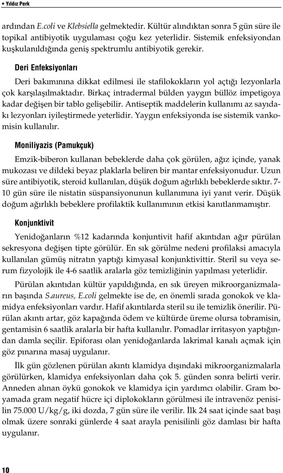 Birkaç intradermal bülden yaygın büllöz impetigoya kadar değişen bir tablo gelişebilir. Antiseptik maddelerin kullanımı az sayıdakı lezyonları iyileştirmede yeterlidir.