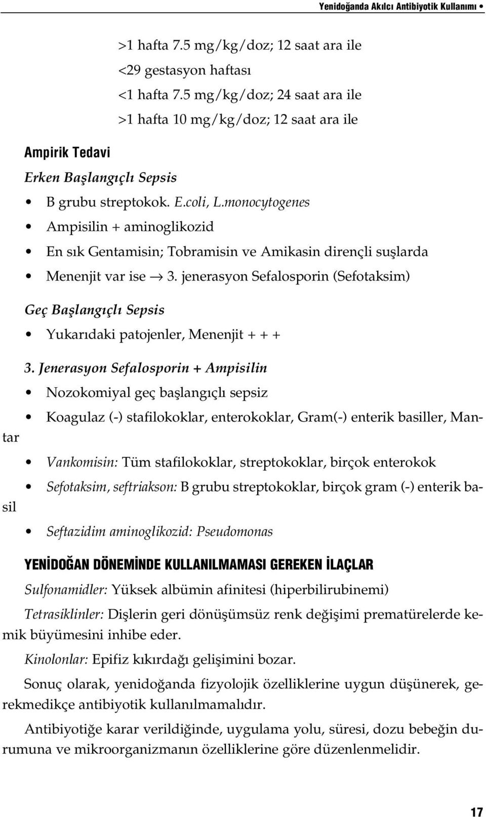 monocytogenes Ampisilin + aminoglikozid En sık Gentamisin; Tobramisin ve Amikasin dirençli suşlarda Menenjit var ise 3.