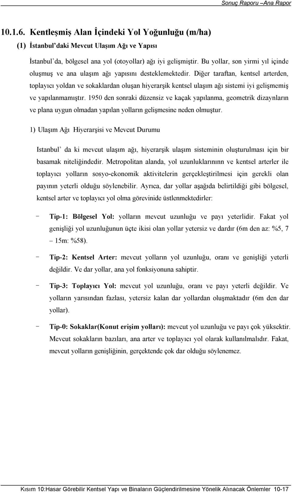 Diğer taraftan, kentsel arterden, toplayıcı yoldan ve sokaklardan oluşan hiyerarşik kentsel ulaşım ağı sistemi iyi gelişmemiş ve yapılanmamıştır.