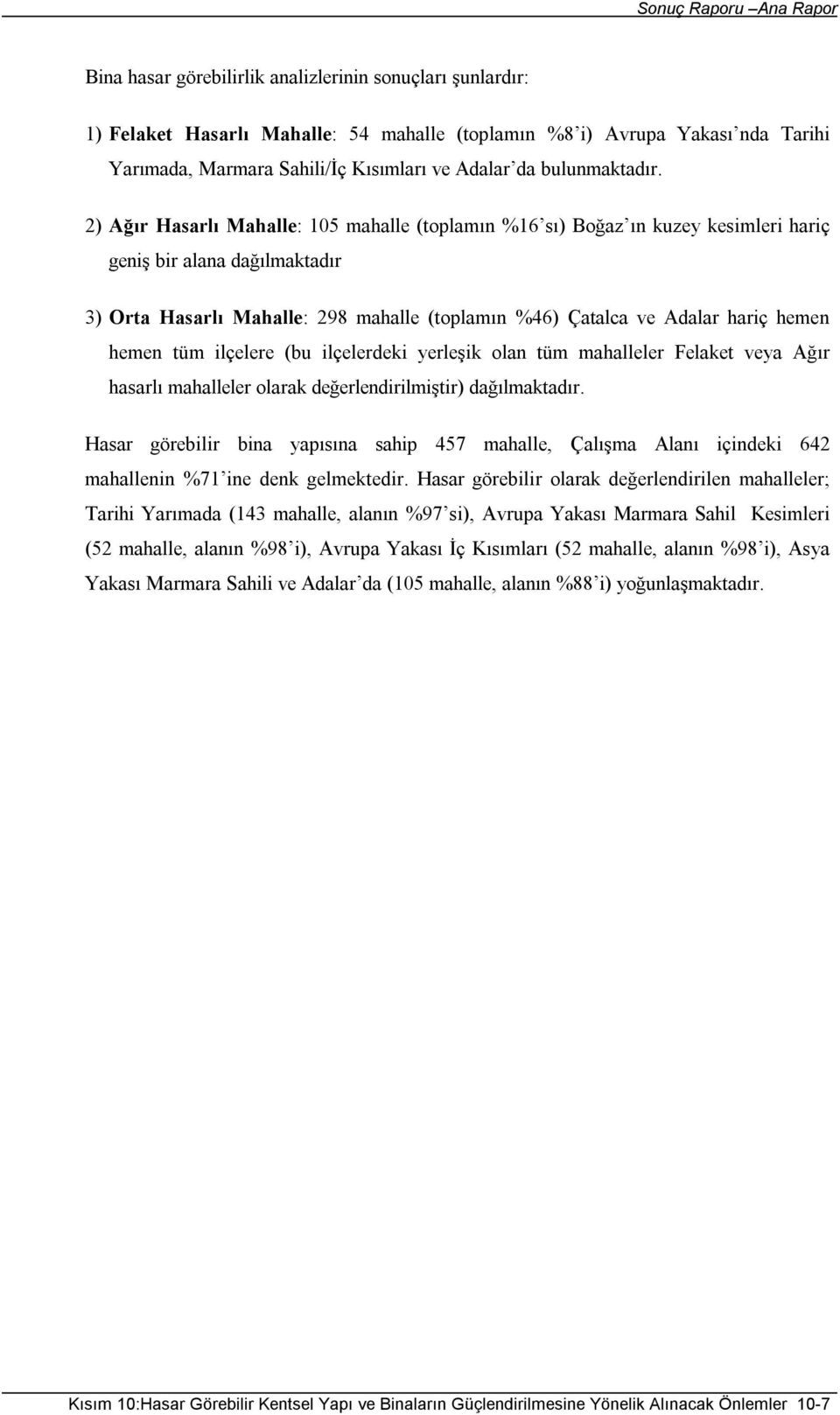 2) Ağır Hasarlı : 105 mahalle (toplamın %16 sı) Boğaz ın kuzey kesimleri hariç geniş bir alana dağılmaktadır 3) Orta Hasarlı : 298 mahalle (toplamın %46) Çatalca ve Adalar hariç hemen hemen tüm