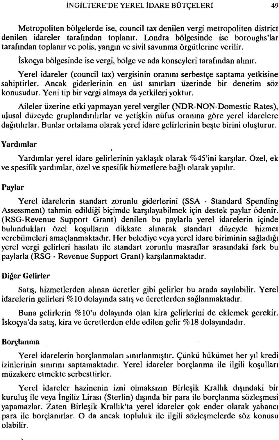 Yerel idareler (council tax) vergisinin oranını serbestçe saptama yetkisine sahiptirler. Ancak giderlerinin en üst sınırlan üzerinde bir denetim söz konusudur.