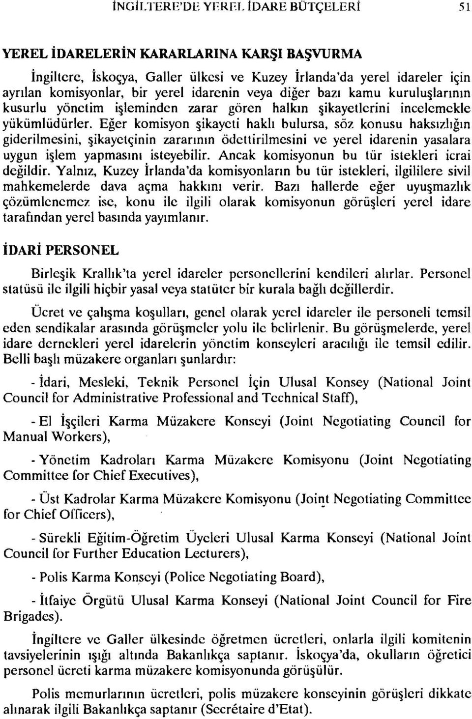 Eğer komisyon ~ikayeti haklı bulursa, söz konusu haksızlığın giderilmesini, ikayetçinin zararının ödettirilmesini ve yerel idarenin yasalara uygun i lem yapmasını isteyebilir.