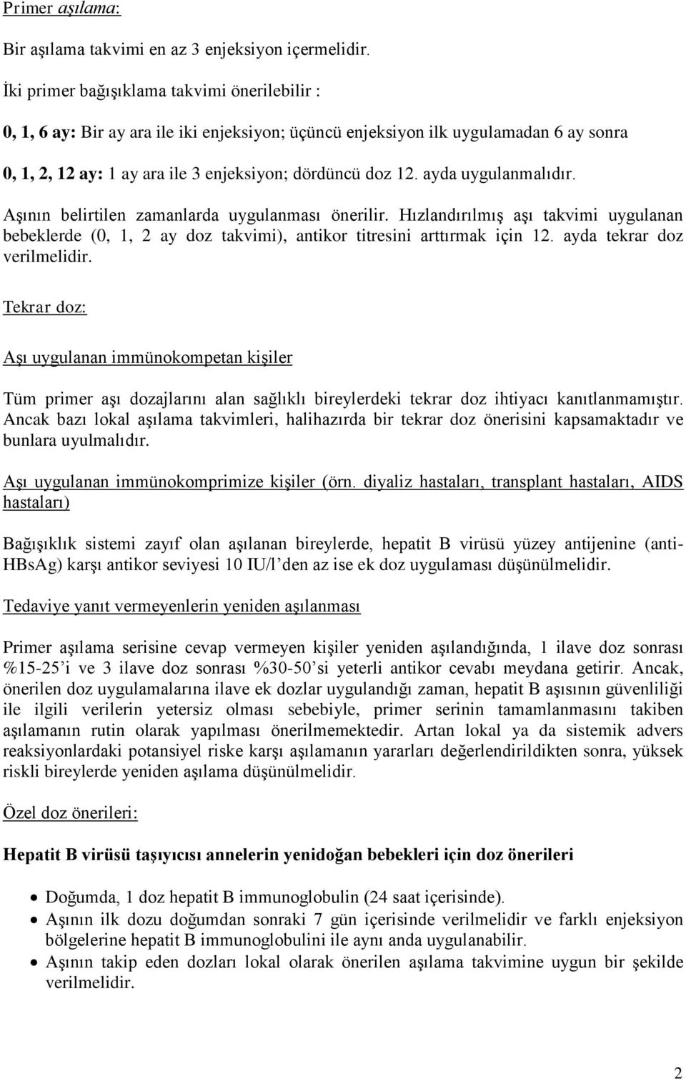 ayda uygulanmalıdır. Aşının belirtilen zamanlarda uygulanması önerilir. Hızlandırılmış aşı takvimi uygulanan bebeklerde (0, 1, 2 ay doz takvimi), antikor titresini arttırmak için 12.