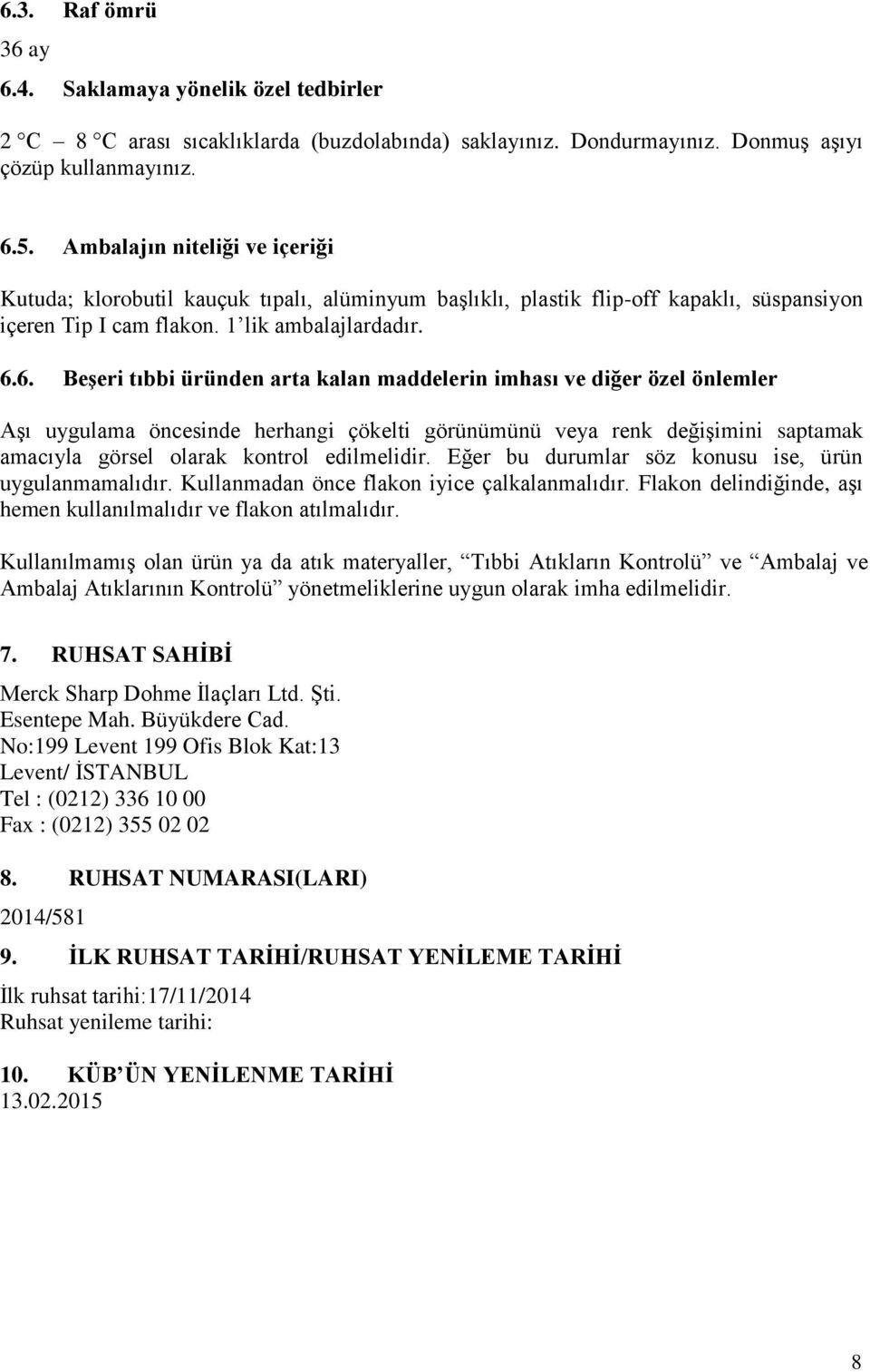 6. Beşeri tıbbi üründen arta kalan maddelerin imhası ve diğer özel önlemler Aşı uygulama öncesinde herhangi çökelti görünümünü veya renk değişimini saptamak amacıyla görsel olarak kontrol edilmelidir.