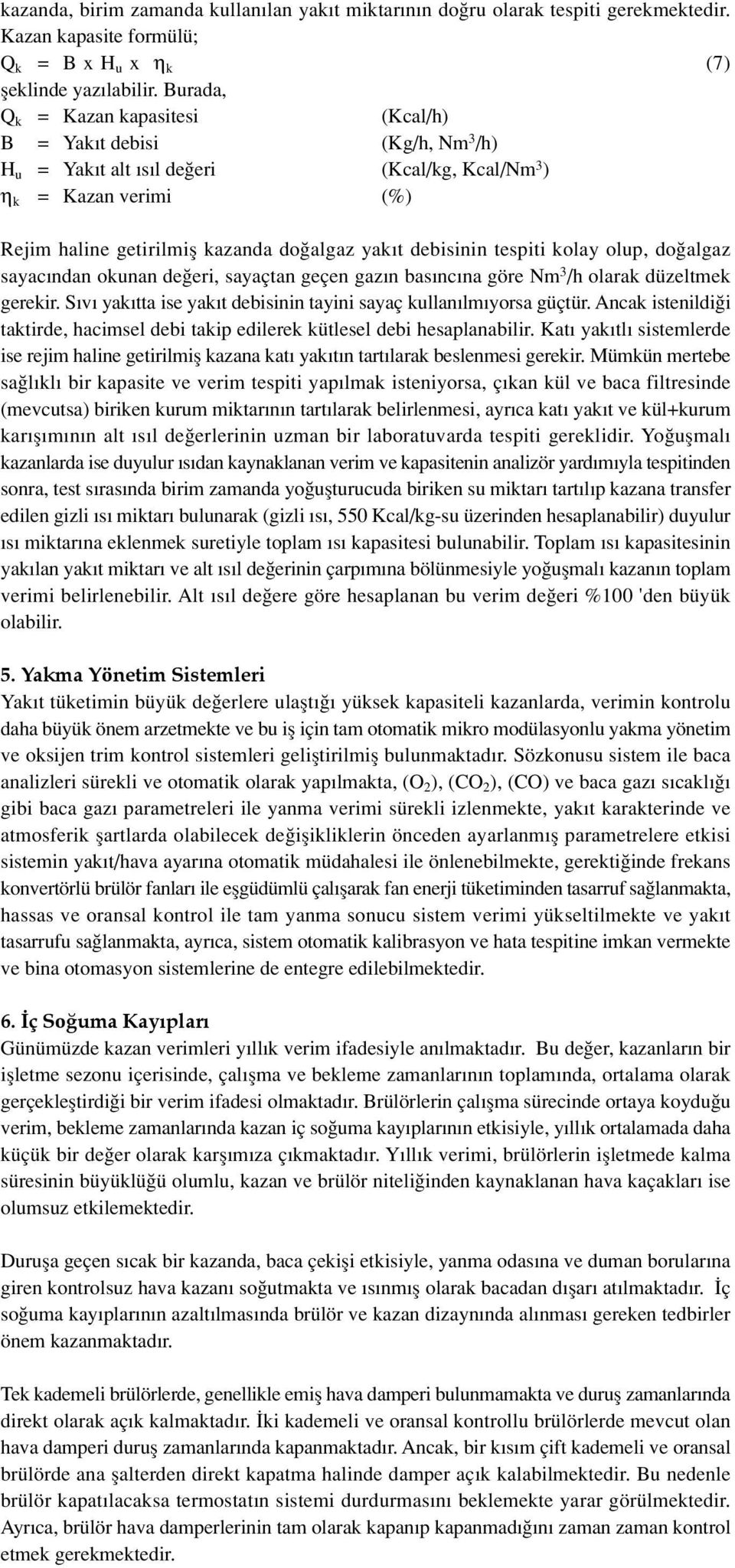 debisinin tespiti kolay olup, do algaz sayac ndan okunan de eri, sayaçtan geçen gaz n bas nc na göre Nm 3 /h olarak düzeltmek gerekir.