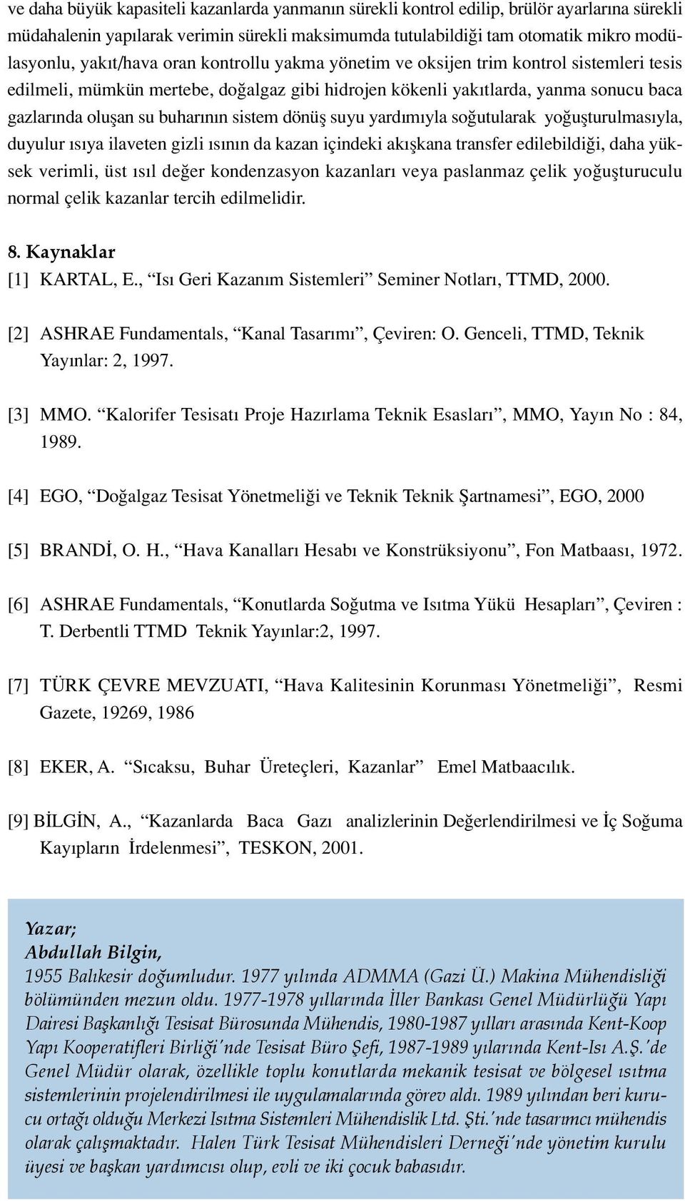 sistem dönüfl suyu yard m yla so utularak yo uflturulmas yla, duyulur s ya ilaveten gizli s n n da kazan içindeki ak flkana transfer edilebildi i, daha yüksek verimli, üst s l de er kondenzasyon