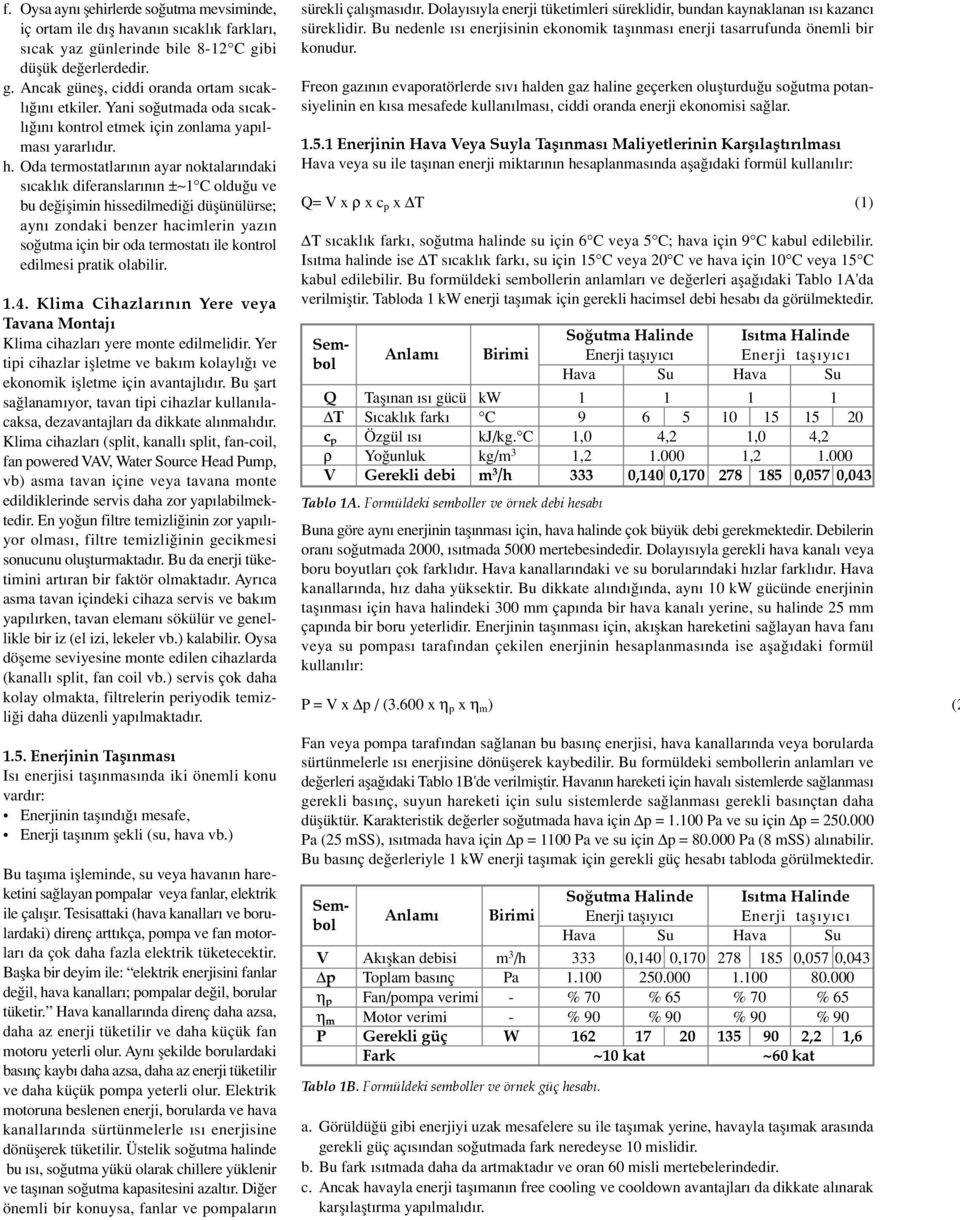 Oda termostatlar n n ayar noktalar ndaki s cakl k diferanslar n n ±~1 C oldu u ve bu de iflimin hissedilmedi i düflünülürse; ayn zondaki benzer hacimlerin yaz n so utma için bir oda termostat ile