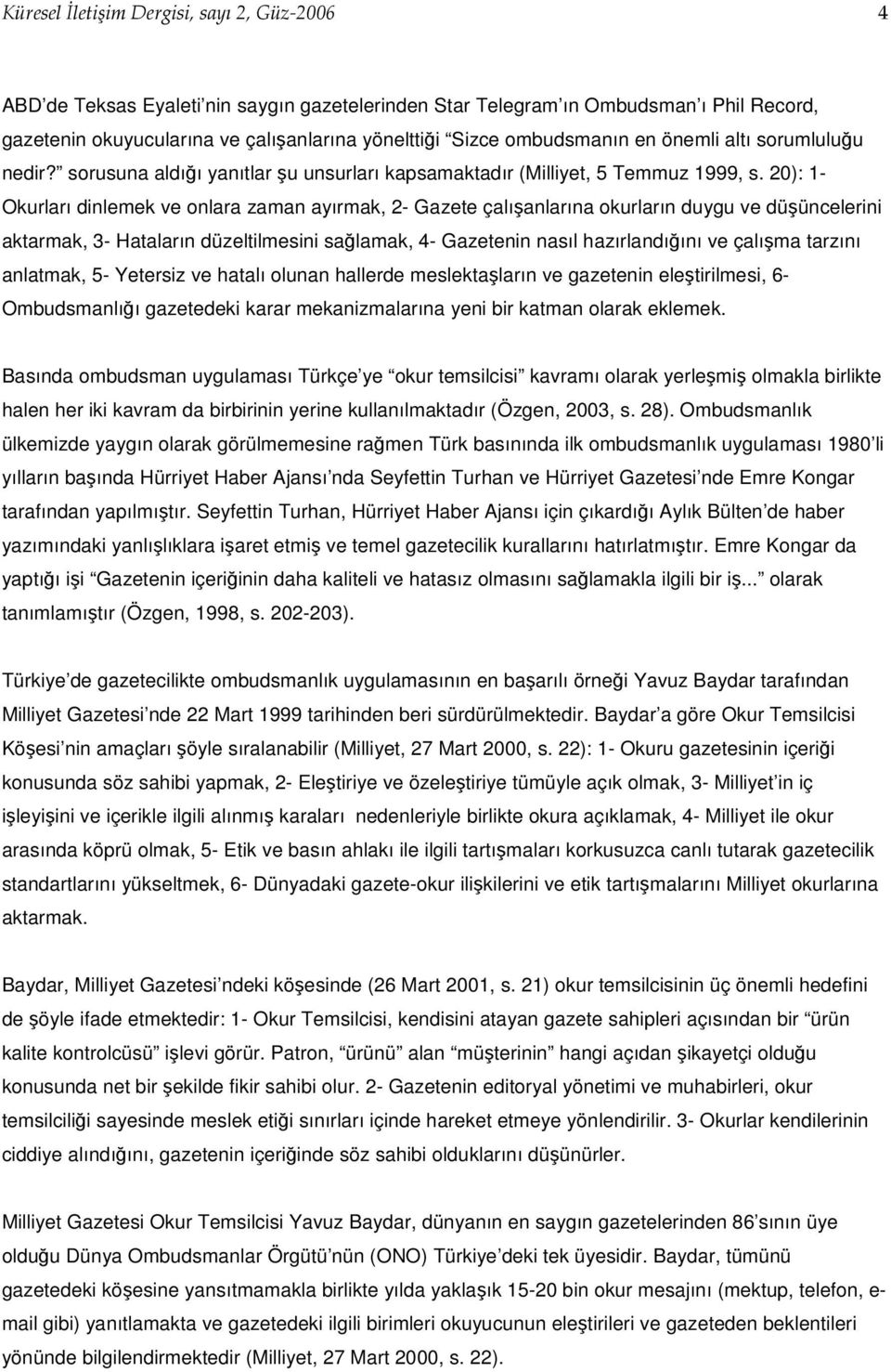 20): 1- Okurları dinlemek ve onlara zaman ayırmak, 2- Gazete çalışanlarına okurların duygu ve düşüncelerini aktarmak, 3- Hataların düzeltilmesini sağlamak, 4- Gazetenin nasıl hazırlandığını ve