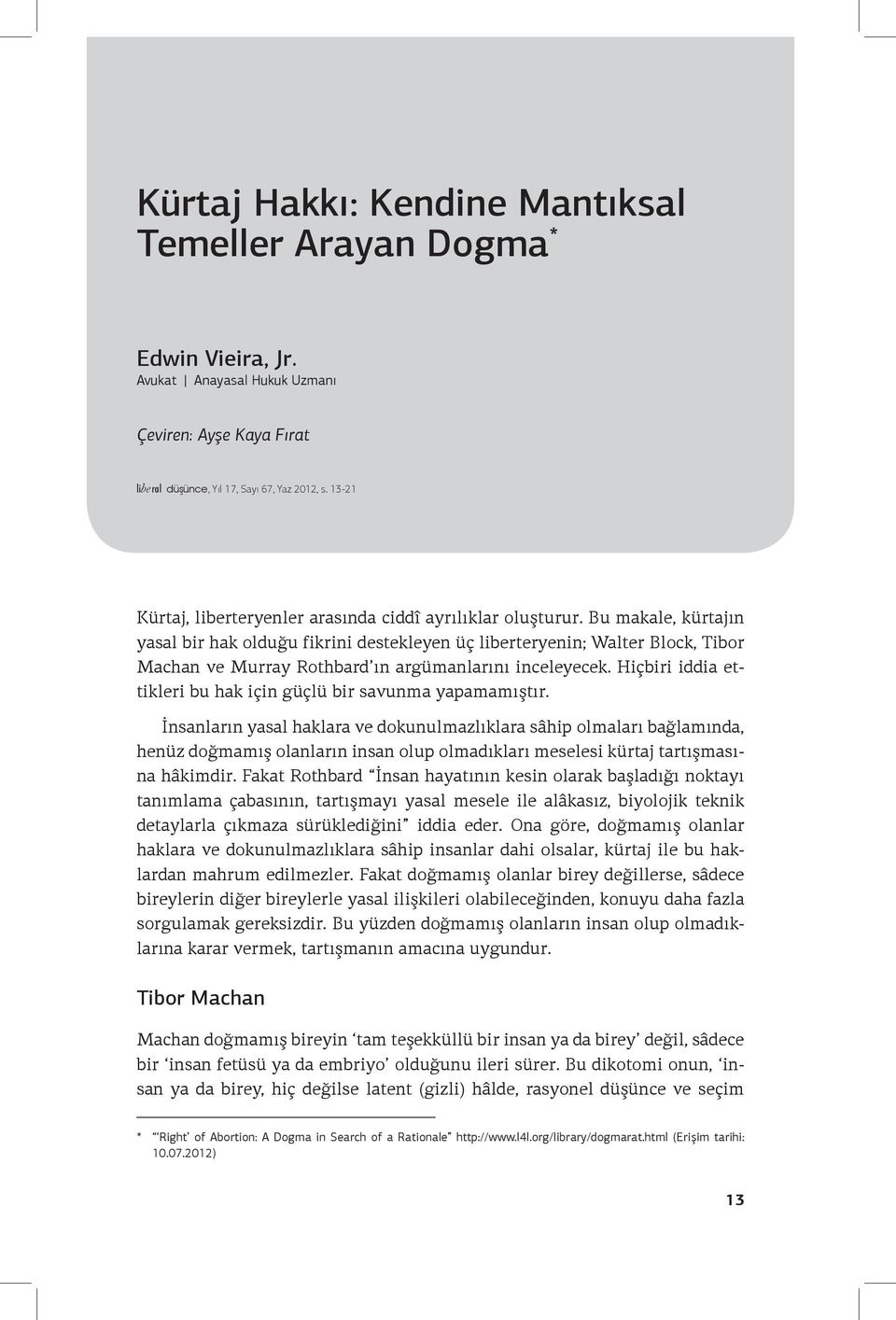 Bu makale, kürtajın yasal bir hak olduğu fikrini destekleyen üç liberteryenin; Walter Block, Tibor Machan ve Murray Rothbard ın argümanlarını inceleyecek.