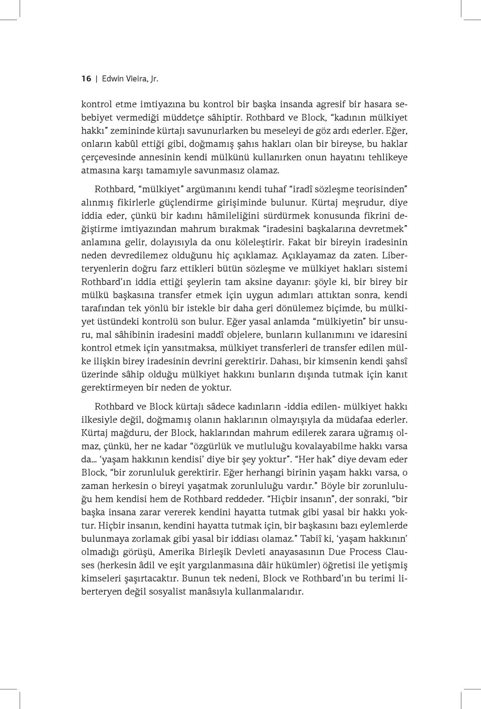 Eğer, onların kabûl ettiği gibi, doğmamış şahıs hakları olan bir bireyse, bu haklar çerçevesinde annesinin kendi mülkünü kullanırken onun hayatını tehlikeye atmasına karşı tamamıyle savunmasız olamaz.