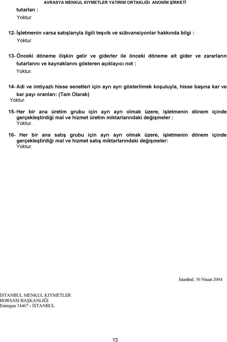 oranları: (Tam Olarak) 15- Her bir ana üretim grubu için ayrı ayrı olmak üzere, işletmenin dönem içinde gerçekleştirdiği mal ve hizmet üretim miktarlarındaki değişmeler : 16- Her bir ana satış grubu