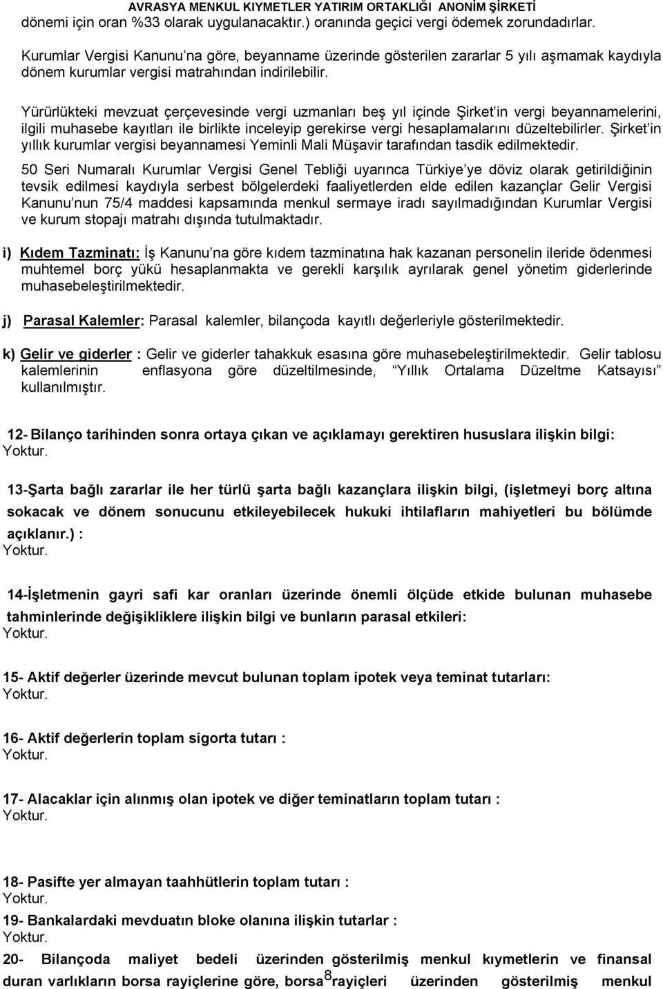 Yürürlükteki mevzuat çerçevesinde vergi uzmanları beş yıl içinde Şirket in vergi beyannamelerini, ilgili muhasebe kayıtları ile birlikte inceleyip gerekirse vergi hesaplamalarını düzeltebilirler.