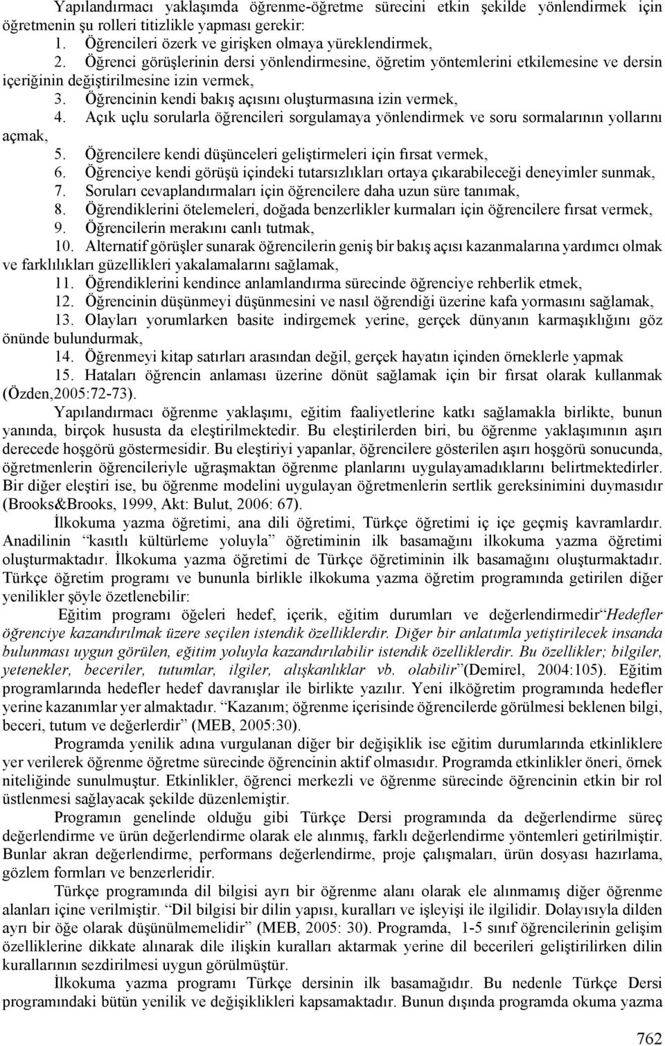 Açık uçlu sorularla öğrencileri sorgulamaya yönlendirmek ve soru sormalarının yollarını açmak, 5. Öğrencilere kendi düşünceleri geliştirmeleri için fırsat vermek, 6.