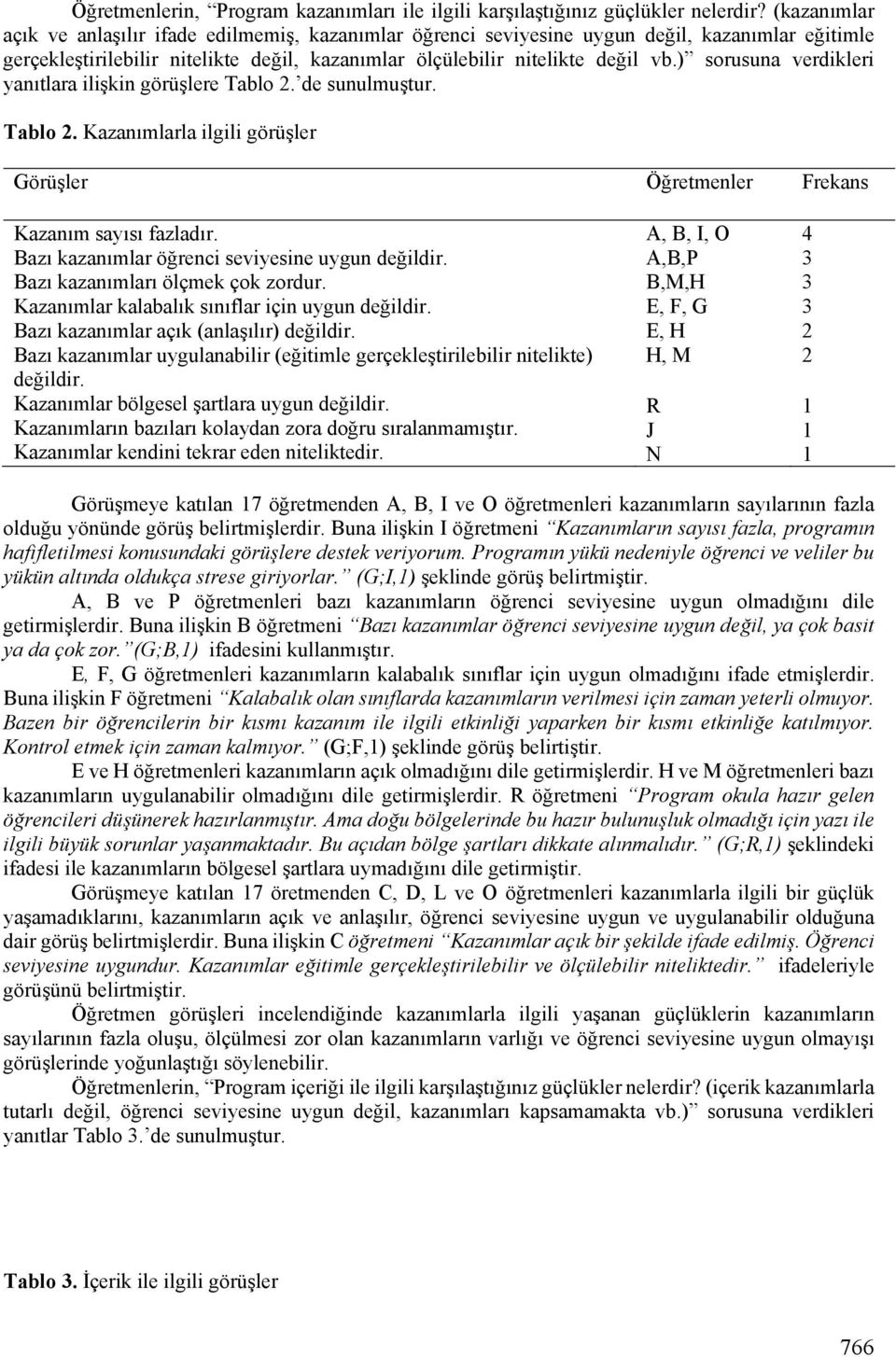 ) sorusuna verdikleri yanıtlara ilişkin görüşlere Tablo. de sunulmuştur. Tablo. Kazanımlarla ilgili görüşler Görüşler Öğretmenler Frekans Kazanım sayısı fazladır.