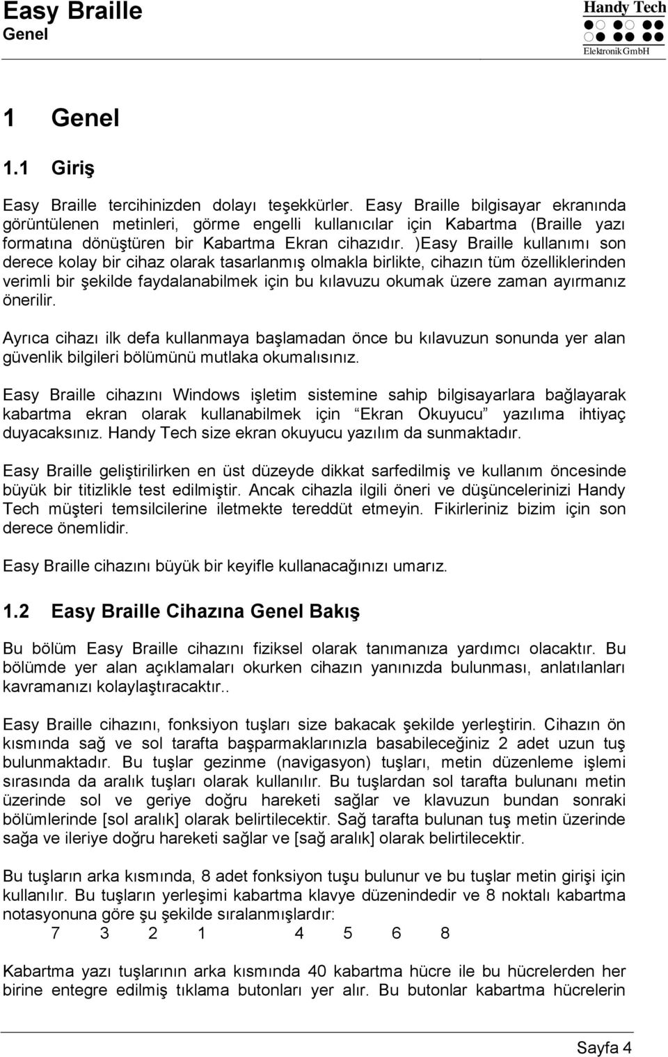 )Easy Braille kullanımı son derece kolay bir cihaz olarak tasarlanmış olmakla birlikte, cihazın tüm özelliklerinden verimli bir şekilde faydalanabilmek için bu kılavuzu okumak üzere zaman ayırmanız