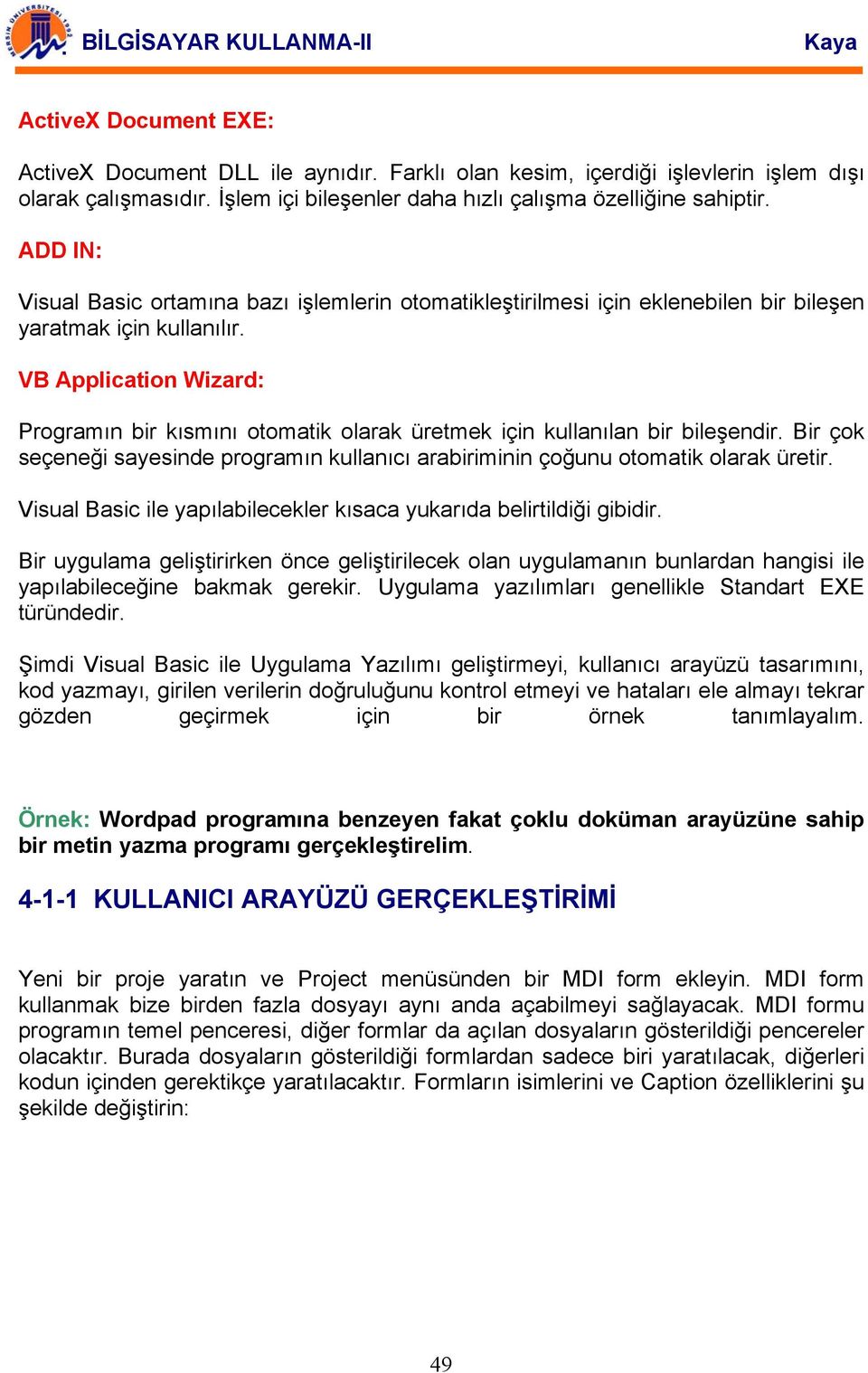 VB Application Wizard: Programın bir kısmını otomatik olarak üretmek için kullanılan bir bileşendir. Bir çok seçeneği sayesinde programın kullanıcı arabiriminin çoğunu otomatik olarak üretir.